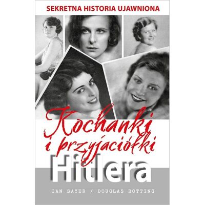 Kochanki i przyjaciółki Hitlera. Sekretna historia ujawniona Kochanki i przyjaciółki Hitlera. Sekretna historia ujawniona