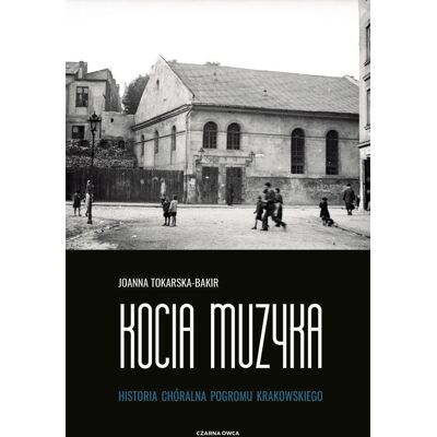 Kocia muzyka. Chóralna historia pogromu krakowskiego. Tom I Kocia muzyka. Chóralna historia pogromu krakowskiego. Tom I