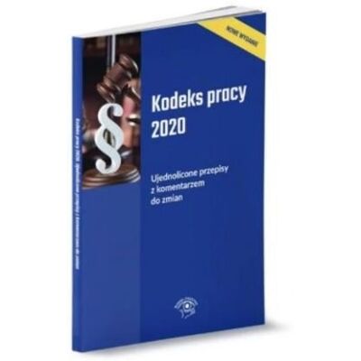 Kodeks pracy 2020 Ujednolicone przepisy z komentarzem do zmian Kodeks pracy 2020 Ujednolicone przepisy z komentarzem do zmian