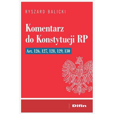 Komentarz do Konstytucji RP art. 126, 127, 128, 129, 130 Komentarz do Konstytucji RP art. 126, 127, 128, 129, 130
