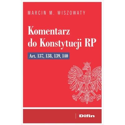 Komentarz do Konstytucji RP art. 137, 138, 139, 140 Komentarz do Konstytucji RP art. 137, 138, 139, 140