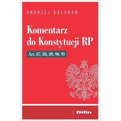 Komentarz do Konstytucji RP Art. 87, 88, 89, 90, 91 Komentarz do Konstytucji RP Art. 87, 88, 89, 90, 91