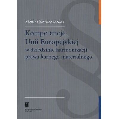 Kompetencje Unii Europejskiej w dziedzinie harmonizacji prawa karnego materialnego Kompetencje Unii Europejskiej w dziedzinie harmonizacji prawa karnego materialnego