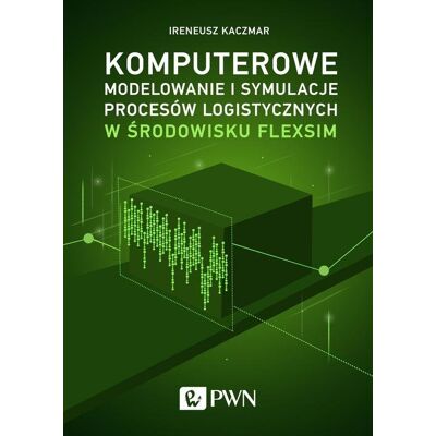 Komputerowe modelowanie i symulacje procesów logistycznych w środowisku FlexSim Komputerowe modelowanie i symulacje procesów logistycznych w środowisku FlexSim