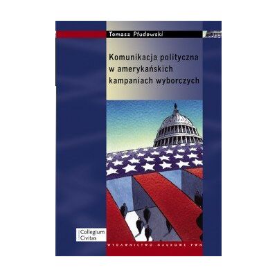 Komunikacja Polityczna w Amerykańskich Kampaniach Wyborczych Komunikacja Polityczna w Amerykańskich Kampaniach Wyborczych