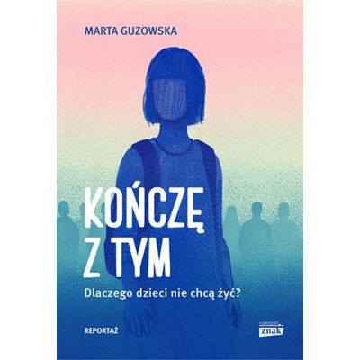 Kończę z tym. Dlaczego dzieci nie chcą żyć? Kończę z tym. Dlaczego dzieci nie chcą żyć?