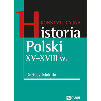 Konstytucyjna historia Polski XV–XVIII w. Konstytucyjna historia Polski XV–XVIII w.