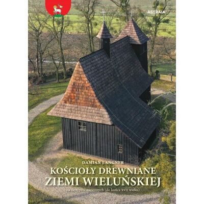 Kościoły drewniane ziemi wieluńskiej Kościoły drewniane ziemi wieluńskiej