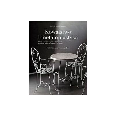 Kowalstwo i metaloplastyka. Podróż przez epoki i style Kowalstwo i metaloplastyka. Podróż przez epoki i style