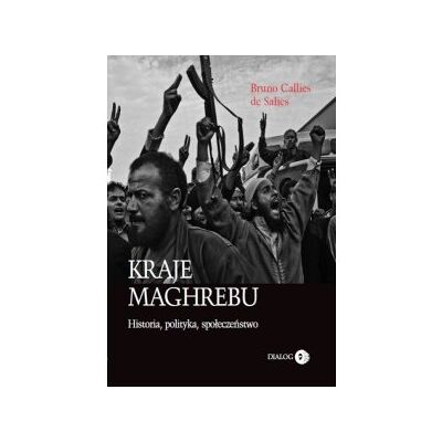 Kraje Maghrebu. Historia, polityka, społeczeństwo Kraje Maghrebu. Historia, polityka, społeczeństwo