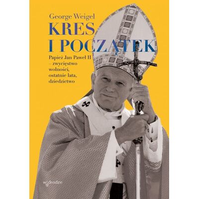 Kres i początek. Papież Jan Paweł II – zwycięstwo wolności, ostatnie lata, dziedzictwo Kres i początek. Papież Jan Paweł II – zwycięstwo wolności, ostatnie lata, dziedzictwo