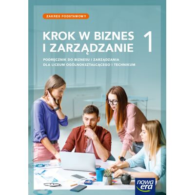 Krok W Biznes I Zarządzanie. Podręcznik. Klasa 1. Zakres Podstawowy. Liceum I Technikum Krok W Biznes I Zarządzanie. Podręcznik. Klasa 1. Zakres Podstawowy. Liceum I Technikum
