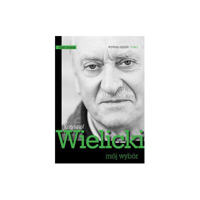 Krzysztof Wielicki. Mój wybór. Tom 2. Wywiad rzeka Krzysztof Wielicki. Mój wybór. Tom 2. Wywiad rzeka