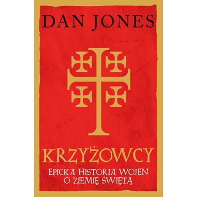 Krzyżowcy. Epicka historia wojen o Ziemię Świętą Krzyżowcy. Epicka historia wojen o Ziemię Świętą