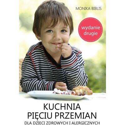 Kuchnia pięciu przemian dla dzieci zdrowych i alergicznych Kuchnia pięciu przemian dla dzieci zdrowych i alergicznych