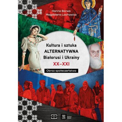 Kultura i sztuka alternatywna Białorusi i Ukrainy XX - XXI wieku. Obraz społeczeństwa Kultura i sztuka alternatywna Białorusi i Ukrainy XX - XXI wieku. Obraz społeczeństwa