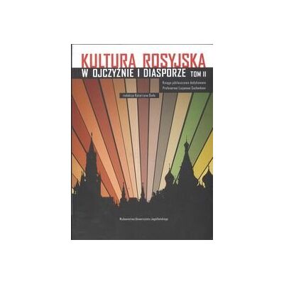 Kultura rosyjska w ojczyźnie i diasporze. Tom II Kultura rosyjska w ojczyźnie i diasporze. Tom II