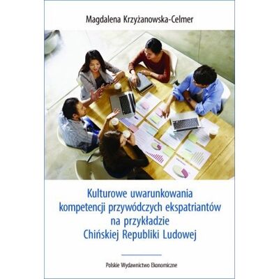 Kulturowe uwarunkowania kompetencji przywódczych ekspatriantów na przykładzie Chińskiej Republiki Ludowej Kulturowe uwarunkowania kompetencji przywódczych ekspatriantów na przykładzie Chińskiej Republiki Ludowej