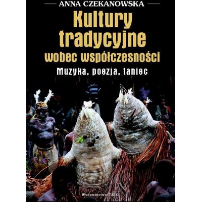 Kultury Tradycyjne Wobec Współczesności. Muzyka, Poezja, Taniec Kultury Tradycyjne Wobec Współczesności. Muzyka, Poezja, Taniec