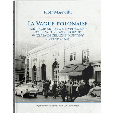 La vague polonaise. Migracje artystów i wędrówki dzieł sztuki nad Sekwanę w czasach żelaznej kurtyny La vague polonaise. Migracje artystów i wędrówki dzieł sztuki nad Sekwanę w czasach żelaznej kurtyny