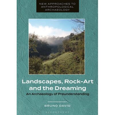 Landscapes, Rock-Art and the Dreaming: An Archaeology of Preunderstanding Landscapes, Rock-Art and the Dreaming: An Archaeology of Preunderstanding