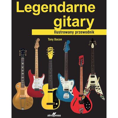 Legendarne gitary. Ilustrowany przewodnik Legendarne gitary. Ilustrowany przewodnik