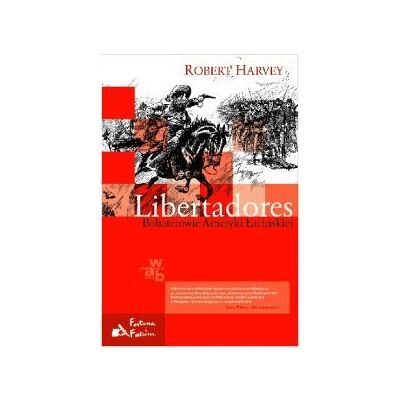 Libertadores. Bohaterowie Ameryki Łacińskiej Libertadores. Bohaterowie Ameryki Łacińskiej