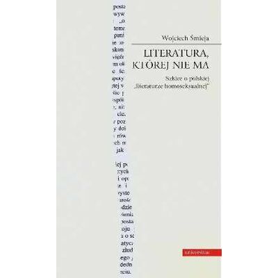 Literatura, której nie ma. Szkice o polskiej literaturze homoseksualnej Literatura, której nie ma. Szkice o polskiej literaturze homoseksualnej