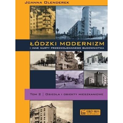 Łódzki modernizm i inne nurty przedwojennej architektury. Tom 2. Osiedla i obiekty mieszkalne Łódzki modernizm i inne nurty przedwojennej architektury. Tom 2. Osiedla i obiekty mieszkalne