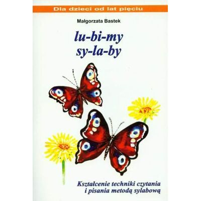 Lu-bi-my sy-la-by. Kształcenie techniki czytania i pisania metodą sylabową Lu-bi-my sy-la-by. Kształcenie techniki czytania i pisania metodą sylabową
