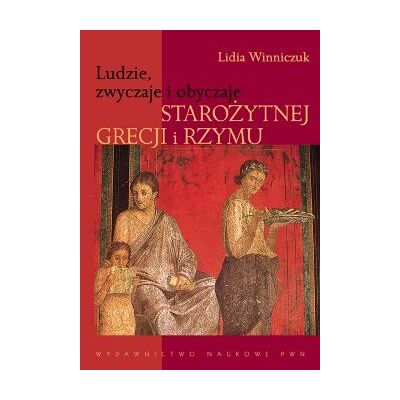 Ludzie, zwyczaje i obyczaje Starożytnej Grecji i Rzymu Ludzie, zwyczaje i obyczaje Starożytnej Grecji i Rzymu