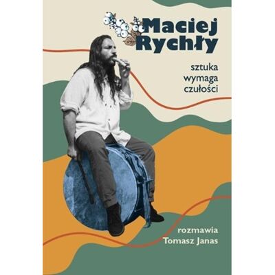 Maciej Rychły. Sztuka wymaga czułości Maciej Rychły. Sztuka wymaga czułości