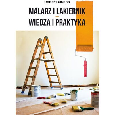 Malarz i lakiernik. Wiedza i praktyka Malarz i lakiernik. Wiedza i praktyka
