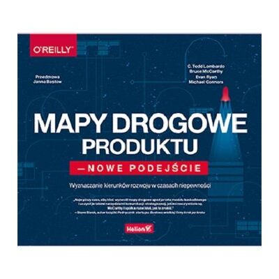 Mapy drogowe produktu - nowe podejście. Wyznaczanie kierunków rozwoju w czasach niepewności Mapy drogowe produktu - nowe podejście. Wyznaczanie kierunków rozwoju w czasach niepewności