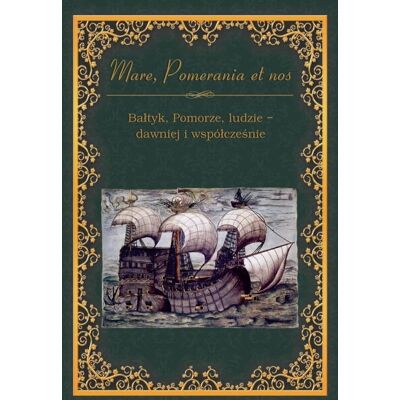 Mare, Pomerania et nos. Bałtyk, Pomorze, ludzie - dawniej i współcześnie Mare, Pomerania et nos. Bałtyk, Pomorze, ludzie - dawniej i współcześnie