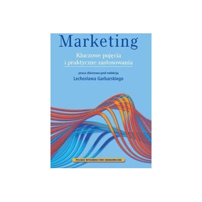 Marketing. Kluczowe pojęcia i praktyczne zastosowania Marketing. Kluczowe pojęcia i praktyczne zastosowania