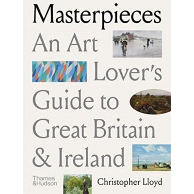 Masterpieces: An Art Lovers Guide to Great Britain and Ireland Masterpieces: An Art Lovers Guide to Great Britain and Ireland