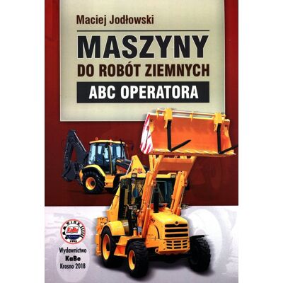 Maszyny do robót ziemnych. ABC operatora Maszyny do robót ziemnych. ABC operatora