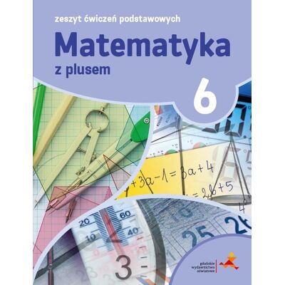 Matematyka z plusem. Zeszyt ćwiczeń. Klasa 6. Szkoła podstawowa Matematyka z plusem. Zeszyt ćwiczeń. Klasa 6. Szkoła podstawowa