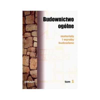 Materiały i wyroby budowlane. Budownictwo ogólne. Tom 1 Materiały i wyroby budowlane. Budownictwo ogólne. Tom 1
