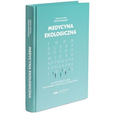 Medycyna Ekologiczna. Jak przetrwać w erze zachodniego przemysłu żywieniowego Medycyna Ekologiczna. Jak przetrwać w erze zachodniego przemysłu żywieniowego