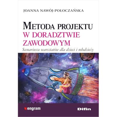 Metoda projektu w doradztwie zawodowym. Scenariusze warsztatów dla dzieci i młodzieży Metoda projektu w doradztwie zawodowym. Scenariusze warsztatów dla dzieci i młodzieży