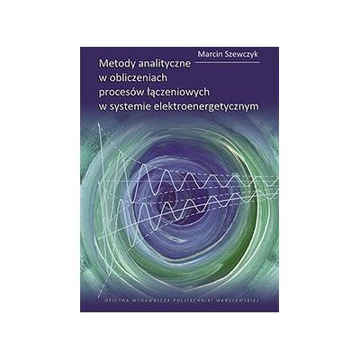 Metody analityczne w obliczeniach procesów łączeniowych w systemie elektroenergetycznym. Metody analityczne w obliczeniach procesów łączeniowych w systemie elektroenergetycznym.