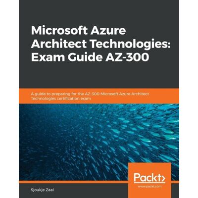 Microsoft Azure Architect Technologies Exam Guide Az-300 Microsoft Azure Architect Technologies Exam Guide Az-300
