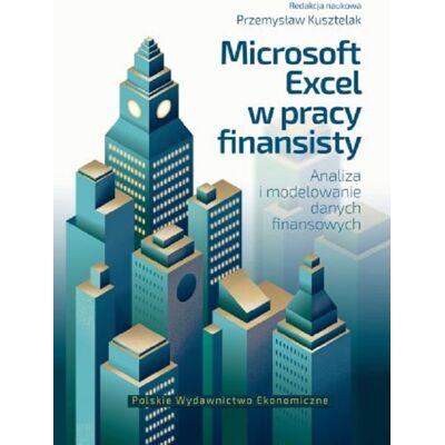 Microsoft Excel W Pracy Finansisty. Analiza I Modelowanie Danych Finansowych Microsoft Excel W Pracy Finansisty. Analiza I Modelowanie Danych Finansowych