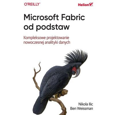 Microsoft Fabric Od Podstaw. Kompleksowe Projektowanie Nowoczesnej Analityki Danych Microsoft Fabric Od Podstaw. Kompleksowe Projektowanie Nowoczesnej Analityki Danych