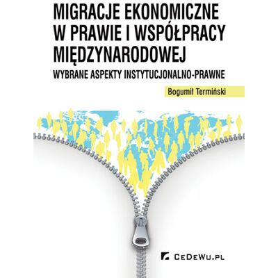 Migracje ekonomiczne w prawie i współpracy międzynarodowej. Wybrane aspekty instytucjonalno-prawne Migracje ekonomiczne w prawie i współpracy międzynarodowej. Wybrane aspekty instytucjonalno-prawne