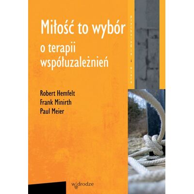 Miłość to wybór. O terapii współuzależnień Miłość to wybór. O terapii współuzależnień