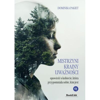 Mistrzyni krainy uważności. Opowieść o kobiecie, która przypomniała sobie, kim jest Mistrzyni krainy uważności. Opowieść o kobiecie, która przypomniała sobie, kim jest