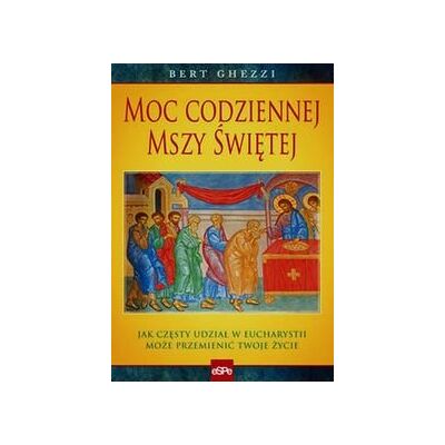 Moc codziennej mszy świętej. Jak częsty udział w eucharystii może przemienić twoje życie Moc codziennej mszy świętej. Jak częsty udział w eucharystii może przemienić twoje życie